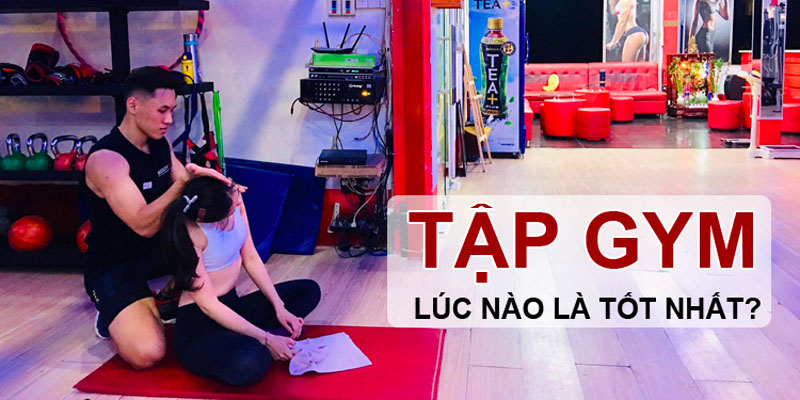 nên tập gym lúc nào